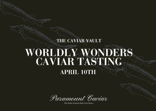 The Caviar Vault: Worldly Wonders – April 10th